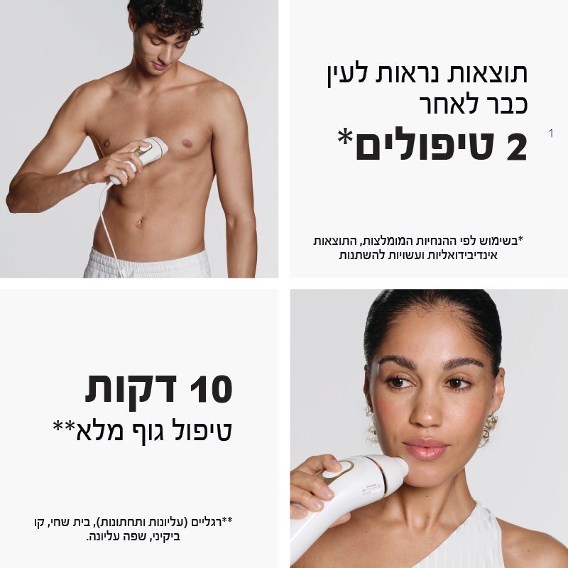 1 תוצאות נראות לעין כבר לאחר 2 טיפולים* *בשימוש לפי ההנחיות המומלצות, התוצאות אינדיבידואליות ועשויות להשתנות D 10 דקות טיפול גוף מלא** **רגליים (עליונות ותחתונות), בית שחי, קו ביקיני, שפה עליונה.