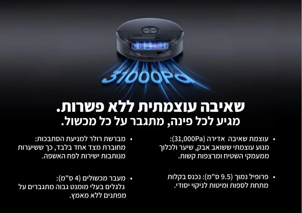 שאיבה עוצמתית ללא פשרות. מגיע לכל פינה, מתגבר על כל מכשול.